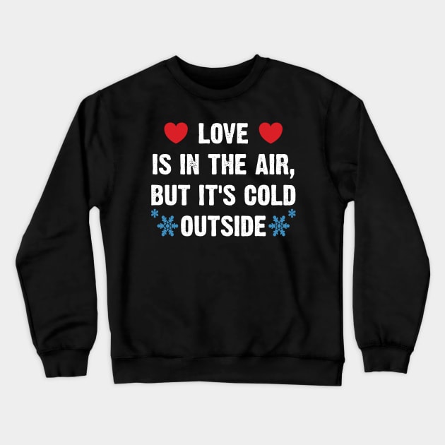Love Is In The Air, But It's Cold Outside Crewneck Sweatshirt by Emma